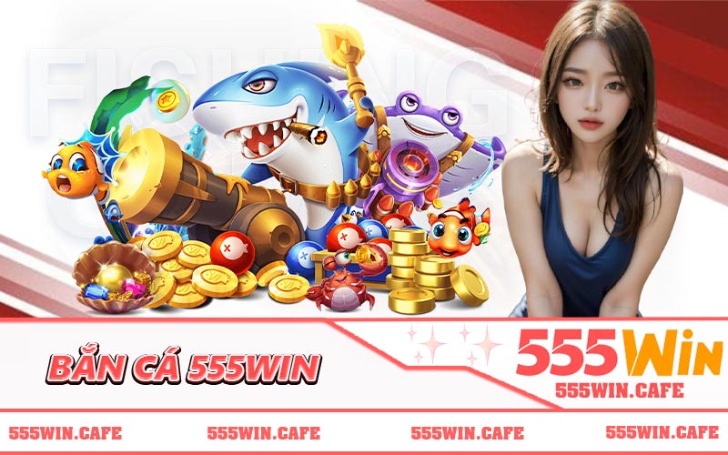 Bắn Cá 555WIN