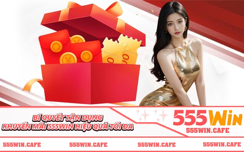 Bí quyết tận dụng khuyến mãi 555WIN hiệu quả tối đa
