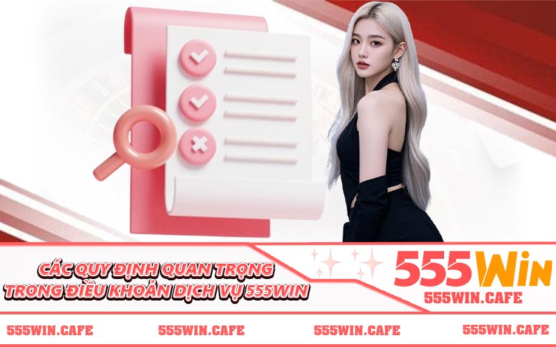 Các quy định quan trọng trong điều khoản dịch vụ 555WIN