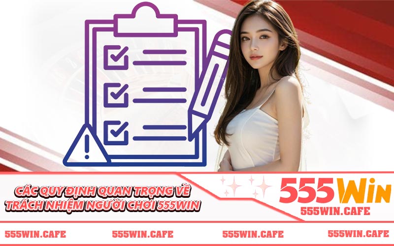 Các quy định quan trọng về trách nhiệm người chơi 555WIN