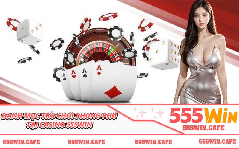 Danh mục trò chơi phong phú tại casino 555WIN