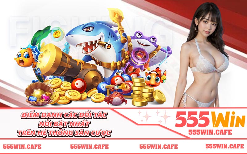 Điểm danh các đối tác nổi bật nhất trên hệ thống sân cược