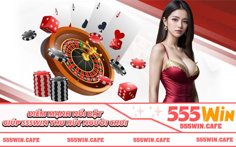 Điểm mạnh nổi bật giúp 555WIN thu hút người chơi