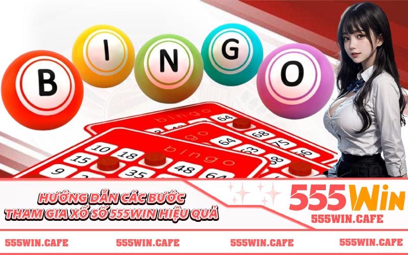 Hướng dẫn các bước tham gia xổ số 555WIN hiệu quả