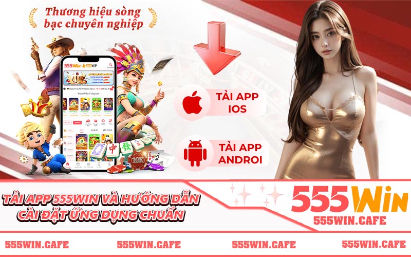 Tải App 555WIN Và Hướng Dẫn Cài Đặt Ứng Dụng Chuẩn